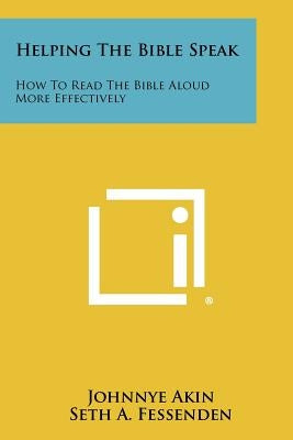 Helping The Bible Speak: How To Read The Bible Aloud More Effectively by Akin, Johnnye