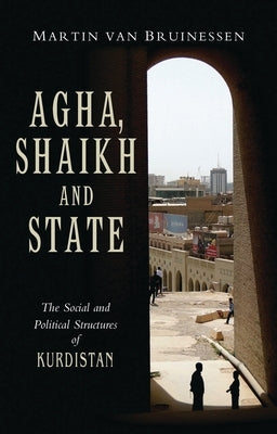Agha, Shaikh and State: The Social and Political Structures of Kurdistan by Bruinessen, Martin Van