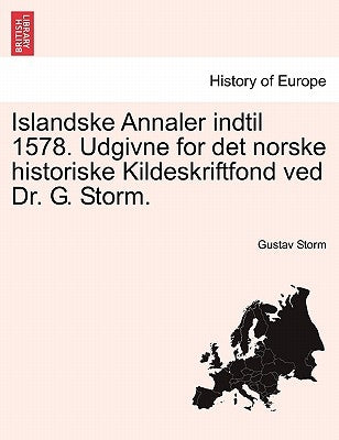 Islandske Annaler indtil 1578. Udgivne for det norske historiske Kildeskriftfond ved Dr. G. Storm. by Storm, Gustav