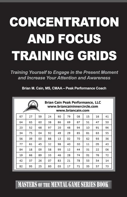 Concentration and Focus Training Grids: Training Yourself to Engage in the Present Moment and Increase Your Attention and Awareness by Cain, Brian M.