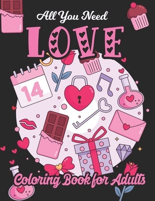 All You Need Love Coloring Book for Adults: Adult Coloring Book of Love and Romance, Happy Valentine's Day Activity Book by Publisher, Safia