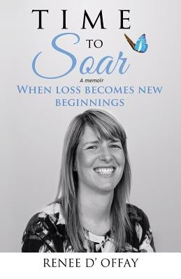 Time to Soar: When Loss Becomes New Beginnings by D'Offay, Renee