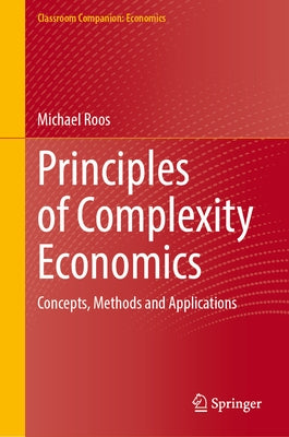 Principles of Complexity Economics: Concepts, Methods and Applications by Roos, Michael