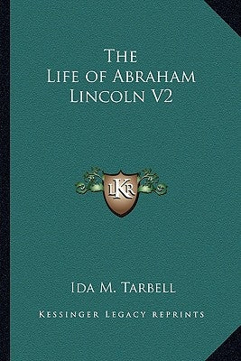 The Life of Abraham Lincoln V2 by Tarbell, Ida M.