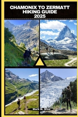 Chamonix to Zermatt Hiking Guide 2025 by M. Wise, Mark