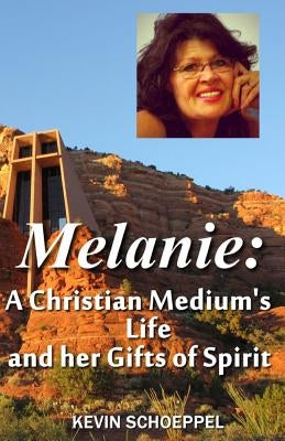 Melanie: A Christian Medium's Life and her Gifts of Spirit by Schoeppel, Kevin
