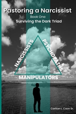 Pastoring a Narcissist: Book One - The Dark Triad by Coon, Carlton L., Sr.