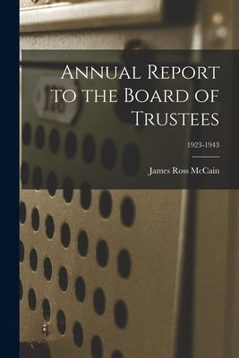 Annual Report to the Board of Trustees; 1923-1943 by James Ross McCain