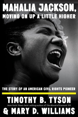 Mahalia Jackson, Moving on Up a Little Higher: The Story of an American Civil Rights Pioneer by Tyson, Timothy B.