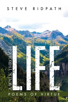 A Walk Through Life: Poems of Virtue by Ridpath, Steve