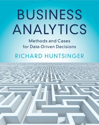 Business Analytics: Methods and Cases for Data-Driven Decisions by Huntsinger, Richard