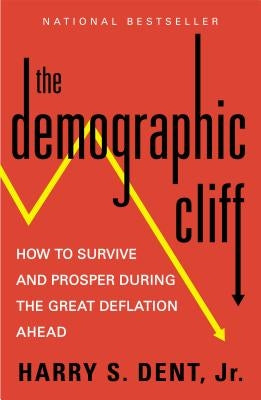 The Demographic Cliff: How to Survive and Prosper During the Great Deflation Ahead by Dent, Harry S.