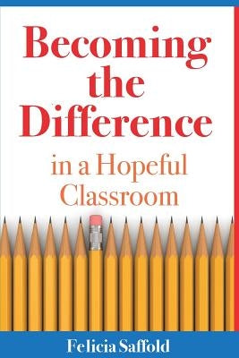 Becoming the Difference in a Hopeful Classroom by Saffold, Felicia