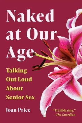 Naked at Our Age: Talking Out Loud about Senior Sex by Price, Joan