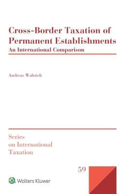 Cross-Border Taxation of Permanent Establishments: An International Comparison by Waltrich, Andreas