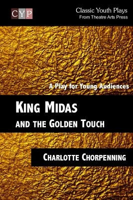 King Midas and the Golden Touch: A Play for Young Audiences by Chorpenning, Charlotte