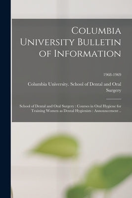 Columbia University Bulletin of Information: School of Dental and Oral Surgery: Courses in Oral Hygiene for Training Women as Dental Hygienists: Annou by Columbia University School of Dental
