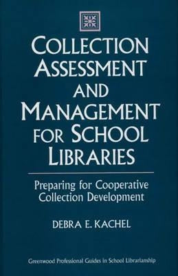 Collection Assessment and Management for School Libraries: Preparing for Cooperative Collection Development by Kachel, Debra E.