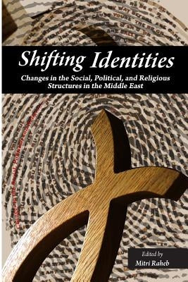 Shifting Identities: Changes in the Social, Political, and Religious Structures in the Arab World by Raheb, Mitri