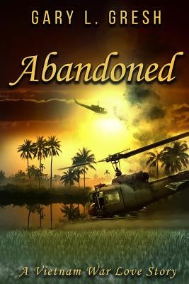 Abandoned: A Vietnam War Love Story by Gresh, Gary