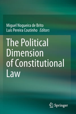 The Political Dimension of Constitutional Law by Nogueira de Brito, Miguel