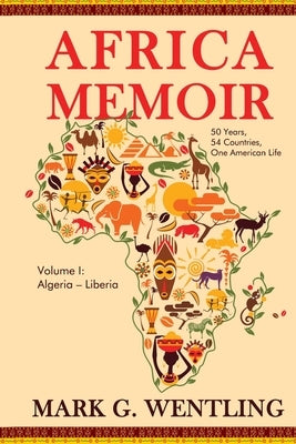 Africa Memoir: 50 Years, 54 Countries, One American Life by Wentling, Mark G.