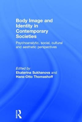 Body Image and Identity in Contemporary Societies: Psychoanalytic, social, cultural and aesthetic perspectives by Sukhanova, Ekaterina