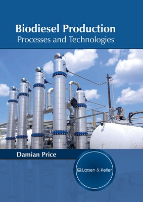 Biodiesel Production: Processes and Technologies by Price, Damian