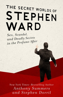 The Secret Worlds of Stephen Ward: Sex, Scandal, and Deadly Secrets in the Profumo Affair by Summers, Anthony
