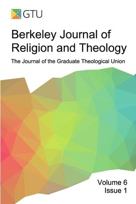 Berkeley Journal of Religion and Theology, Vol. 6, no. 1: The Journal of the Graduate Theological Union by Gtu, Bjrt