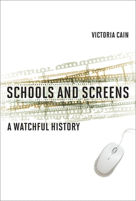 Schools and Screens: A Watchful History by Cain, Victoria