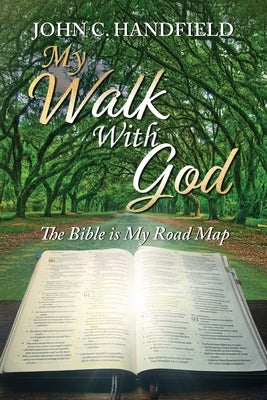 My Walk With God: The Bible is My Road Map by Handfield, John C.