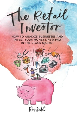 The Retail Investor: How to Analyze Businesses and Invest your Money like a Pro in the Stock Market by Jodhi, Big
