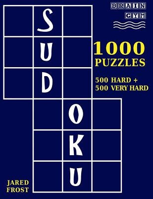1,000 Sudoku Puzzles, 500 Hard and 500 Very Hard: A Brain Gym Series Sudoku Puzzle Book by Frost, Jared