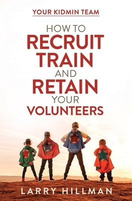 Your KidMin Team: How to Recruit, Train and Retain Your Volunteers by Hillman, Larry