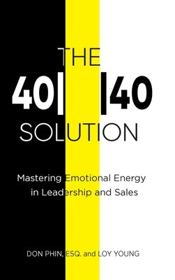 The 4040 Solution: Mastering Emotional Energy in Leadership and Sales by Phin, Don