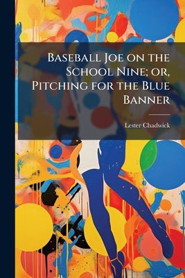Baseball Joe on the School Nine; or, Pitching for the Blue Banner by Chadwick, Lester