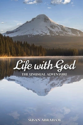 Life With God: The Unusual Adventure: The Unusual: The Un by Abraham, Susan
