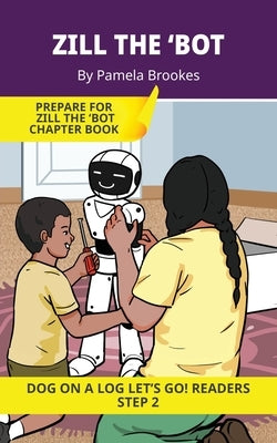 Zill the 'Bot: Short Decodable Books Prepare Students for Reading DOG ON A LOG Decodable Chapter Books. For Beginning Readers and Students with Dyslex by Brookes, Pamela