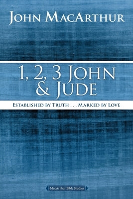 1, 2, 3 John and Jude: Established in Truth ... Marked by Love by MacArthur, John F.