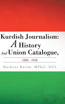 Kurdish Journalism: A History And Union Catalogue, 1898-1958 by Karim, Mphil Ucl Hoshyar
