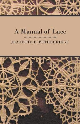 A Manual of Lace by Pethebridge, Jeanette E.
