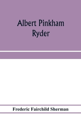 Albert Pinkham Ryder by Fairchild Sherman, Frederic