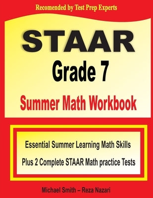 STAAR Grade 7 Summer Math Workbook: Essential Summer Learning Math Skills plus Two Complete STAAR Math Practice Tests:: Essential Summer Learning Math by Smith, Michael