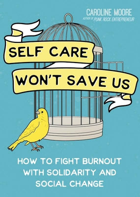 Self-Care Can't Save Us: Free Yourself (and Society) from Burnout by Moore, Caroline
