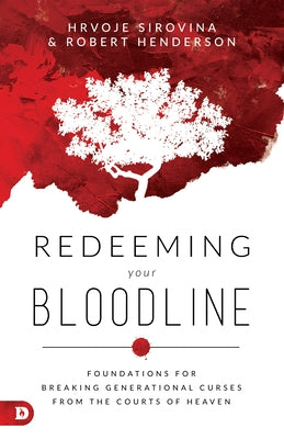 Redeeming Your Bloodline: Foundations For Breaking Generational Curses From the Courts of Heaven by Sirovina, Hrvoje