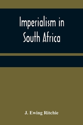 Imperialism in South Africa by Ewing Ritchie, J.