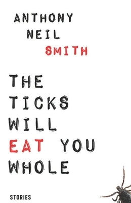 The Ticks Will Eat You Whole by Smith, Anthony Neil