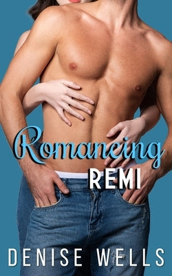 Romancing Remi by Wells, Denise