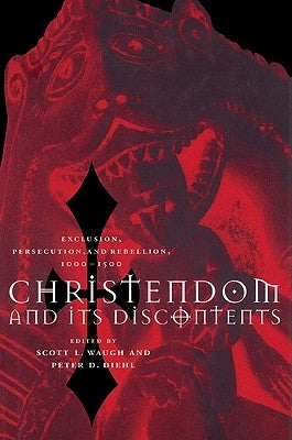 Christendom and Its Discontents: Exclusion, Persecution, and Rebellion, 1000-1500 by Waugh, Scott L.